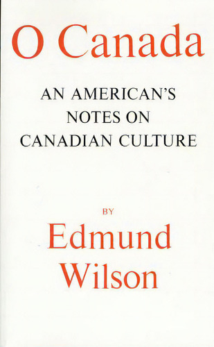 O Canada: An American's Notes On Canadian Culture, De Wilson, Edmund. Editorial Farrar Strauss Giroux 3pl, Tapa Blanda En Inglés