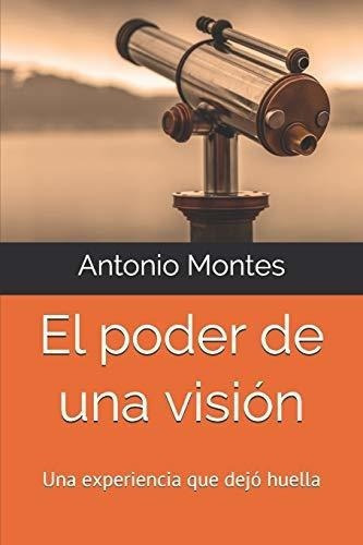 El Poder De Una Vision Una Experiencia Que Dejo..., De Montes, Anto. Editorial Independently Published En Español