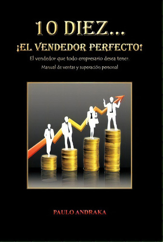 10 Diez... El Vendedor Perfecto!, De Paulo Andraka. Editorial Palibrio, Tapa Dura En Español