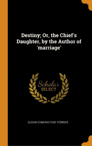 Destiny; Or, The Chief's Daughter, By The Author Of 'marriage', De Ferrier, Susan Edmonstone. Editorial Franklin Classics, Tapa Dura En Inglés