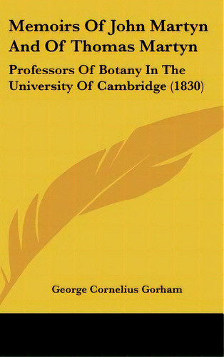 Memoirs Of John Martyn And Of Thomas Martyn: Professors Of Botany In The University Of Cambridge ..., De Gorham, George Cornelius. Editorial Kessinger Pub Llc, Tapa Dura En Inglés