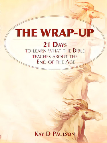 The Wrap-up: 21 Days To Learn What The Bible Teaches About The End Of The Age, De Paulson, Kay D.. Editorial Xulon Pr, Tapa Blanda En Inglés