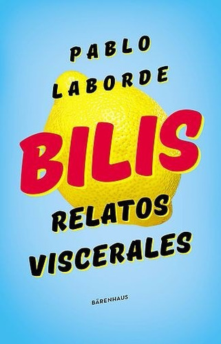 Bilis Relatos Viscerales - Pablo Laborde - Ed. Barenhaus