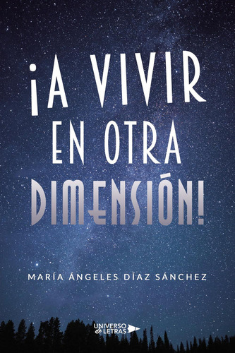 ¡A vivir en otra dimensión!, de Díaz Sánchez , María Ángeles.. Editorial Universo de Letras, tapa blanda, edición 1.0 en español, 2022