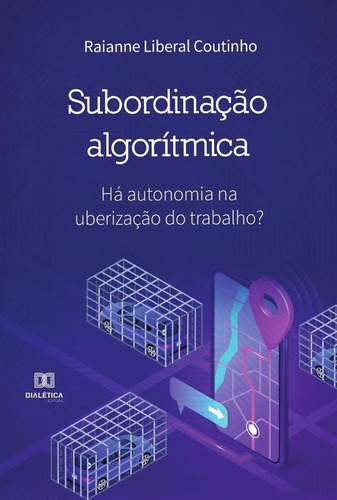 SUBORDINAÇÃO ALGORÍTMICA, de RAIANNE LIBERAL COUTINHO. Editorial Dialética, tapa blanda en portugués, 2021