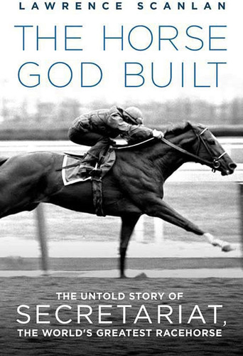 The Horse God Built: The Untold Story Of Secretariat, The Worldøs Greatest Racehorse, De Scanlan, Lawrence. Editorial St. Martinøøs Griffin, Tapa Blanda En Inglés