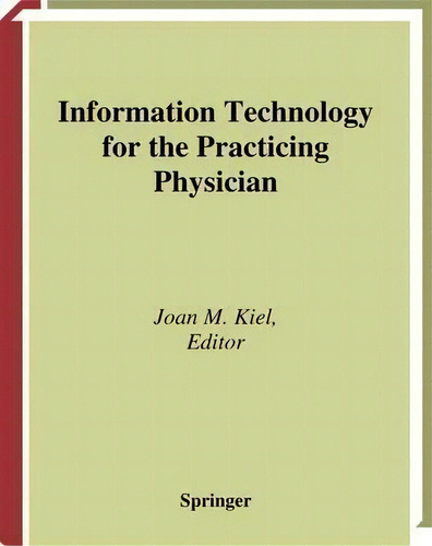 Information Technology For The Practicing Physician, De Joan M. Kiel. Editorial Springer-verlag New York Inc. En Inglés