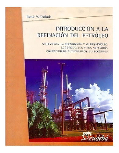 Introduccion A La Refinacion Del Petroleo - Dubois, R, De Dubois, R.. Editorial Eudeba En Español