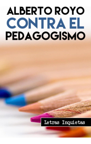 Libro: Contra El Pedagogismo (letras Inquietas) (spanish Edi