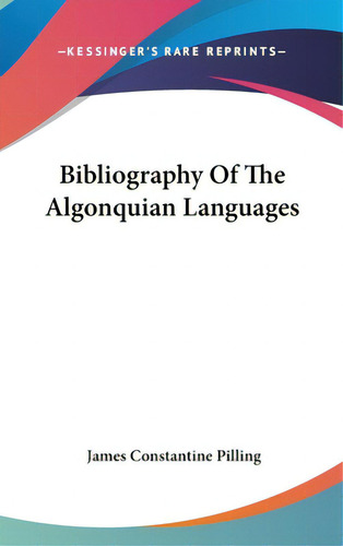 Bibliography Of The Algonquian Languages, De Pilling, James Stantine. Editorial Kessinger Pub Llc, Tapa Dura En Inglés