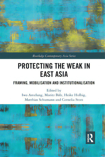 Protecting The Weak In East Asia: Framing, Mobilisation And Institutionalisation, De Amelung, Iwo. Editorial Routledge, Tapa Blanda En Inglés