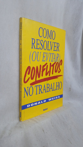 Livro Como Resolver (ou Evitar) Conflitos No Trabalho - Donald Weiss - Editora Nobel (Usado)