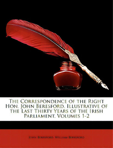 The Correspondence Of The Right Hon. John Beresford, Illustrative Of The Last Thirty Years Of The..., De Beresford, John. Editorial Nabu Pr, Tapa Blanda En Inglés