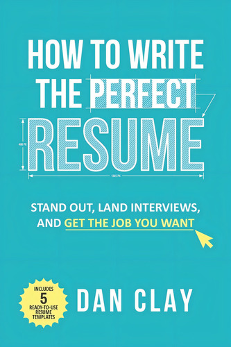 How To Write The Perfect Resume: Stand Out, Land Interviews, And Get The Job You Want, De Clay, Dan. Editorial Independently Published, Tapa Blanda En Inglés