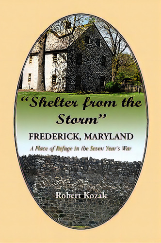 Shelter From The Storm: Frederick - A Place Of Refuge In The Seven Year's War, De Kozak, Robert. Editorial Heritage Books Inc, Tapa Blanda En Inglés