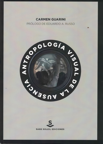 Guarini Carmen Antropología visual de la ausencia Ediciones Sans Soleil