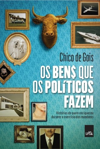Os bens que os políticos fazem, de de Gois, Chico. Editorial Casa dos Mundos Produção Editorial e Games LTDA, capa mole em português, 2013
