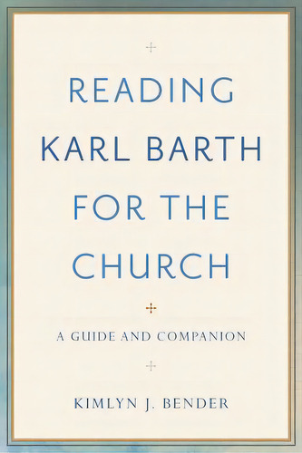 Reading Karl Barth For The Church, De Bender, Kimlyn J.. Editorial Baker Academic, Tapa Dura En Inglés