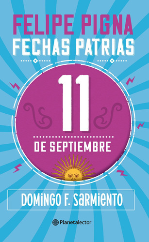 Fechas Patrias. 11 De Septiembre De Felipe Pigna - Planeta