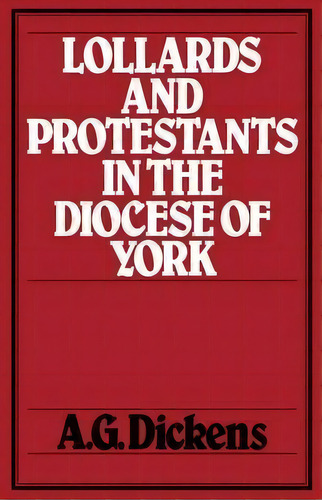 Lollards And Protestants In The Diocese Of York, 1509-58, De A. G. Dickens. Editorial Bloomsbury Publishing Plc, Tapa Blanda En Inglés