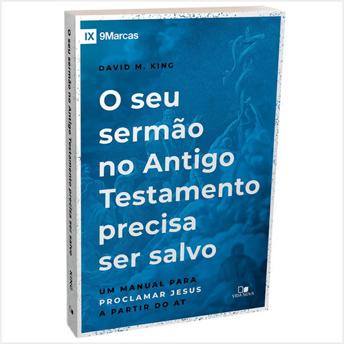 O Seu Sermão No Antigo Testamento Precisa Ser Salvo: Um Manual Para Proclamar Jesus A Partir Do At, De David M. King., Vol. Único. Editora Vida Nova, Capa Mole, Edição 1ª Edição Em Português, 2023