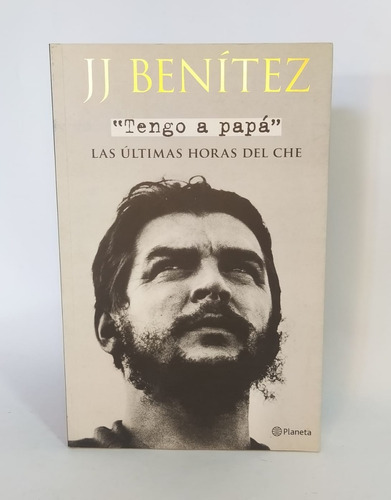 Libro Tengo A Papá / J.j. Benítez / Ultimas Horas Del Che