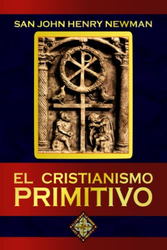 Libro : El Cristianismo Primitivo - Newman, San John Henry