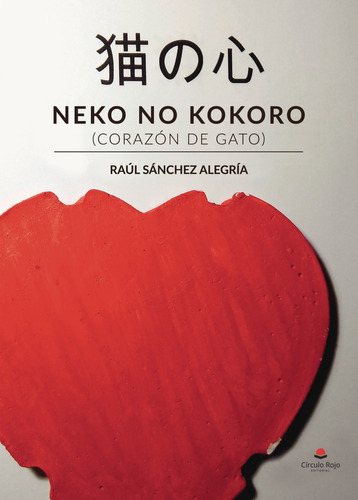 Neko no kokoro (corazón de gato): No, de Sánchez Alegría Raúl.., vol. 1. Grupo Editorial Círculo Rojo SL, tapa pasta blanda, edición 1 en inglés, 2018