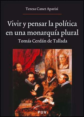 Vivir Y Pensar La Política En Una Monarquía Plural, De Teresa Canet Aparisi. Editorial Publicacions De La Universitat De València, Tapa Blanda En Español, 2009