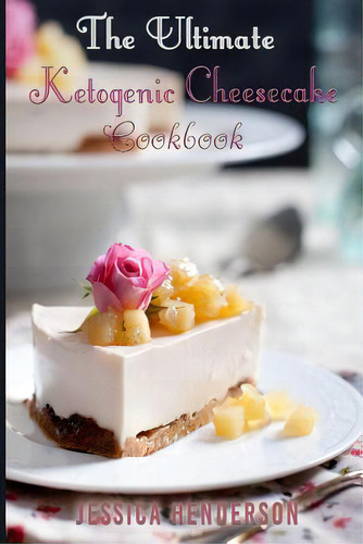 Ketogenic Diet: The Ultimate Ketogenic Cheesecake Cookbook: Top 35 Seriously Delicious Low Carb C..., De Henderson, Jessica., Vol. 1. Editorial Createspace, Tapa Blanda En Inglés