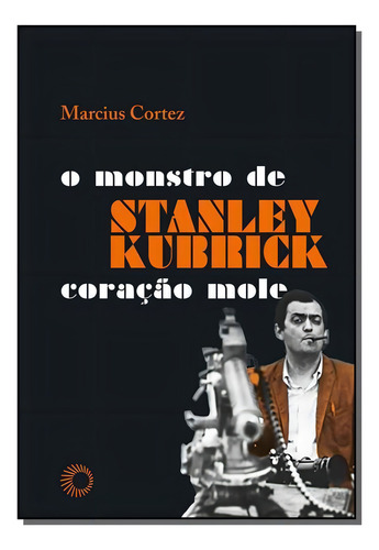 Stanley Kubrick: O Monstro De Coração Mole, De Cortez, Marciuz. Editora Perspectiva Em Português