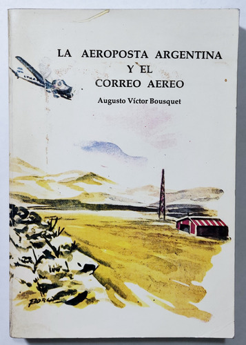 Bousquet. La Aeroposta Argentina Y El Correo Aereo. 1992