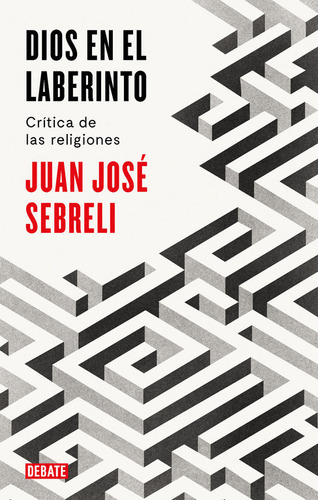 Dios En El Laberinto, De Sebreli, Juan José. Editorial Debate, Tapa Blanda En Español