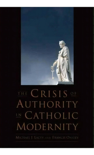 The Crisis Of Authority In Catholic Modernity, De Michael James Lacey. Editorial Oxford University Press Inc, Tapa Blanda En Inglés
