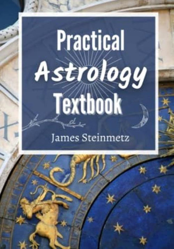 Practical Astrology Textbook: Large Format Traditional Astrology Book For Interpreting And Deepening Your Natal Chart, De Steinmetz, James. Editorial Oem, Tapa Blanda En Inglés