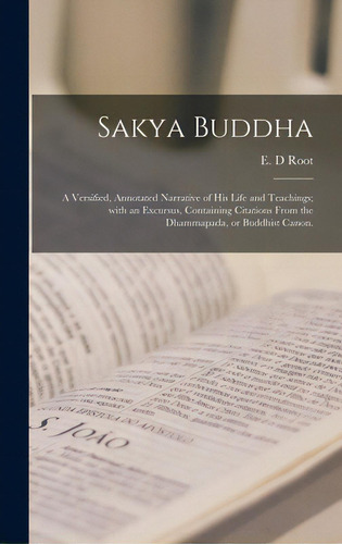 Sakya Buddha: A Versified, Annotated Narrative Of His Life And Teachings; With An Excursus, Conta..., De Root, E. D.. Editorial Legare Street Pr, Tapa Dura En Inglés