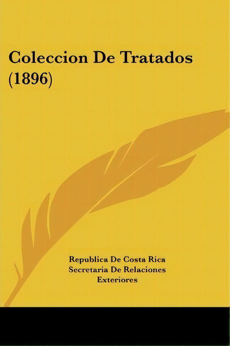 Coleccion De Tratados (1896), De De Costa Rica Republica De Costa Rica. Editorial Kessinger Publishing, Tapa Blanda En Español