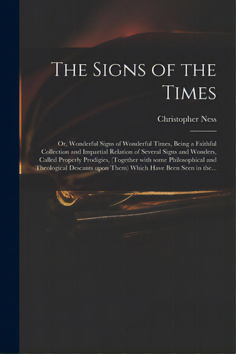 The Signs Of The Times: Or, Wonderful Signs Of Wonderful Times, Being A Faithful Collection And I..., De Ness, Christopher 1621-1705. Editorial Legare Street Pr, Tapa Blanda En Inglés