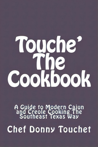 Touche' The Cookbook, De Chef Donny Touchet. Editorial Createspace Independent Publishing Platform, Tapa Blanda En Inglés
