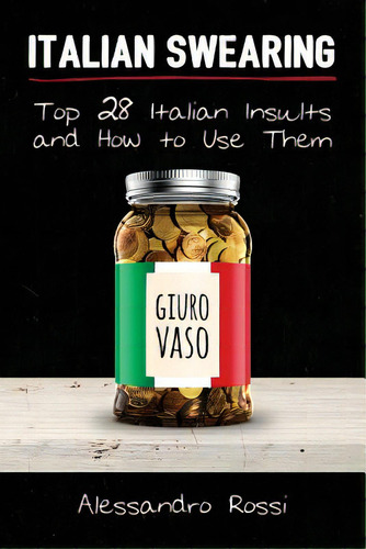 Italian Swearing: Top 28 Italian Insults And How To Use Them, De Rossi, Alessandro., Vol. 1. Editorial Createspace, Tapa Blanda En Inglés