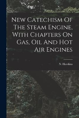 Libro New Catechism Of The Steam Engine, With Chapters On...