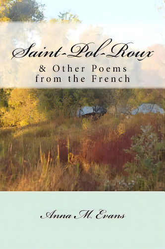 Saint-pol-roux & Other Poems From The French, De Evans, Anna M.. Editorial Createspace, Tapa Blanda En Inglés