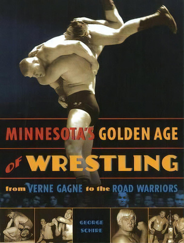 Minnesota's Golden Age Of Wrestling : From Verne Gagne To The Road Warriors, De George Schire. Editorial Minnesota Historical Society Press,u.s., Tapa Blanda En Inglés