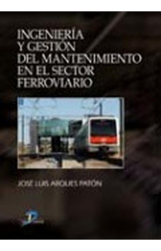 Ingeniería y gestión del mantenimiento en el sector ferroviario: No Aplica, de Arques Patón, José Luis. Serie 1, vol. 1. Editorial DIAZ DE SANTOS, tapa pasta blanda, edición 1 en español, 2009