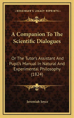 A Companion To The Scientific Dialogues: Or The Tutor's Assistant And Pupil's Manual In Natural A..., De Joyce, Jeremiah. Editorial Kessinger Pub Llc, Tapa Dura En Inglés