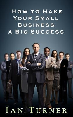Libro How To Make Your Small Business A Big Success - Ian...