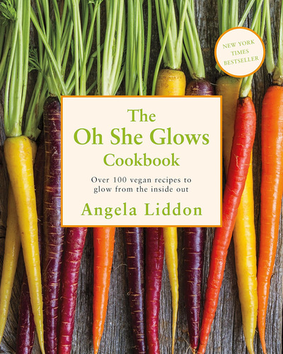 Oh She Glows: Over 100 Vegan Recipes To Glow From The Inside