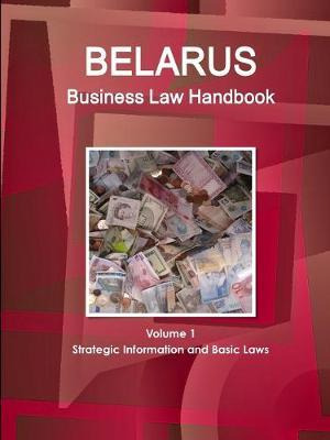 Belarus Business Law Handbook Volume 1 Strategic Informat...