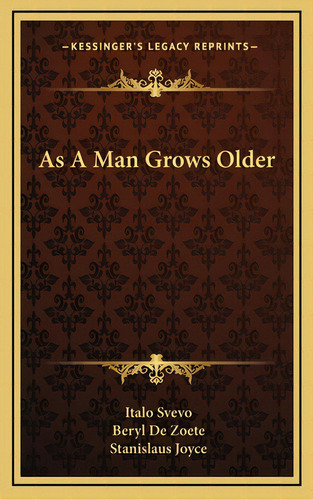 As A Man Grows Older, De Svevo, Italo. Kessinger's Legacy Reprints, Vol. 1. Editorial Kessinger Pub Llc, Tapa Dura En Inglés