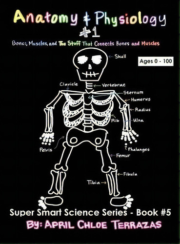 Anatomy & Physiology Part 1 : Bones, Muscles, And The Stuff That Connects Bones And Muscles, De April Chloe Terrazas. Editorial Crazy Brainz, Tapa Dura En Inglés